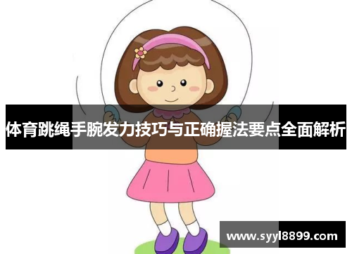 体育跳绳手腕发力技巧与正确握法要点全面解析